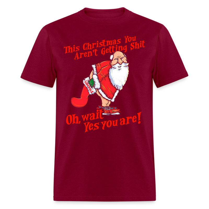 This Christmas You Aren't Getting Shit T Shirt - burgundy