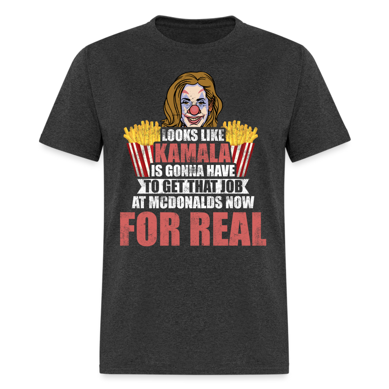 Kamala Is Gonna Have To Get That Job T Shirt - heather black