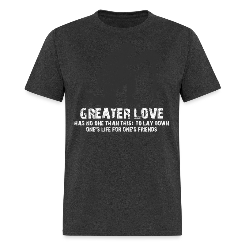 Greater Love Has No One Than This T Shirt - heather black