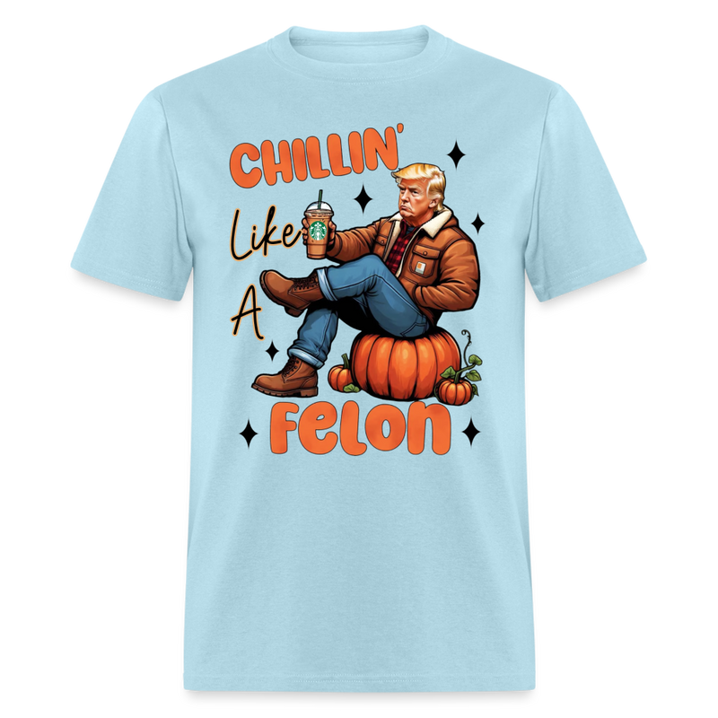 Chilling Like A Felon T Shirt - powder blue