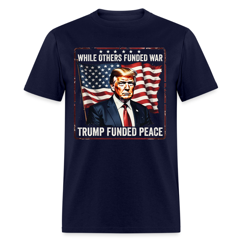 While Others Funded War Trump Funded Peace T Shirt - navy