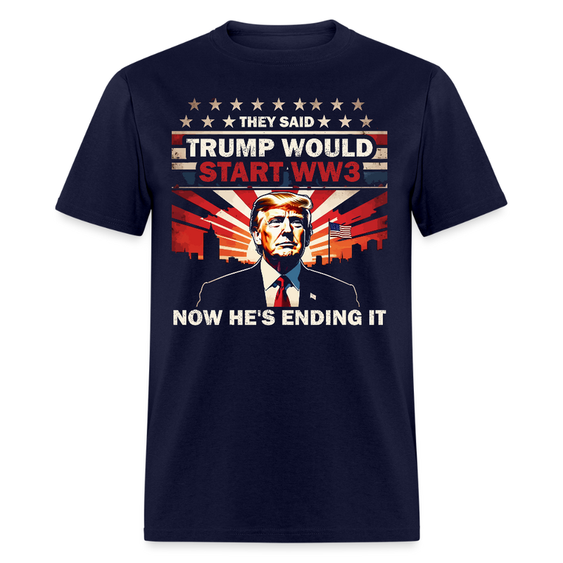 They Said Trump Would Start WW3 Now He's Ending It T Shirt - navy