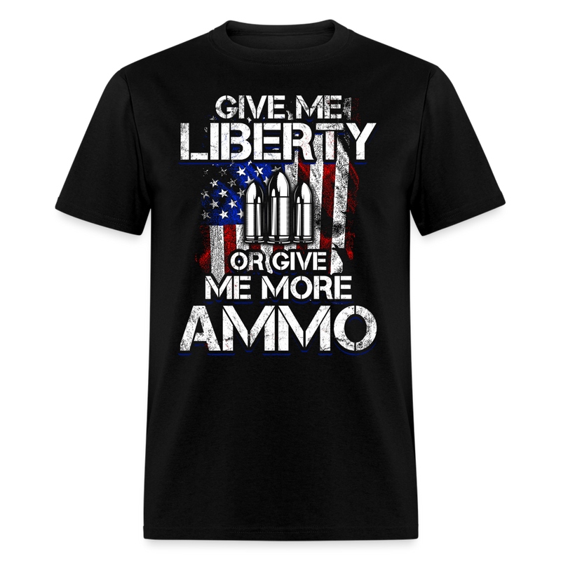 Give Me Liberty or Give Me More Ammo T Shirt - black