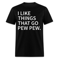 I Like Things that Go Pew Pew T Shirt - black