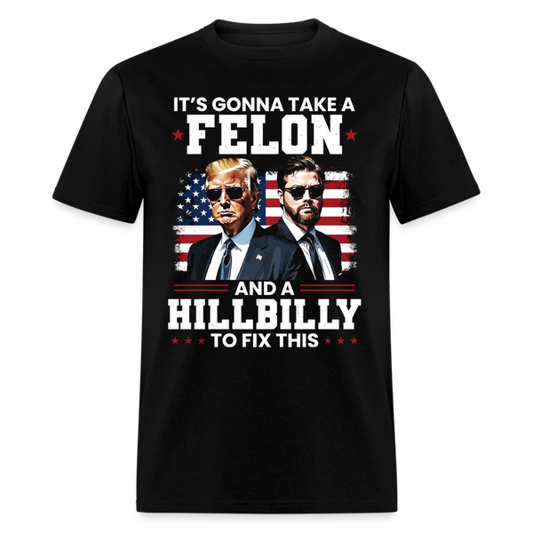 It's Gonna Take A Felon And A Hillbilly To Fix T Shirt - black