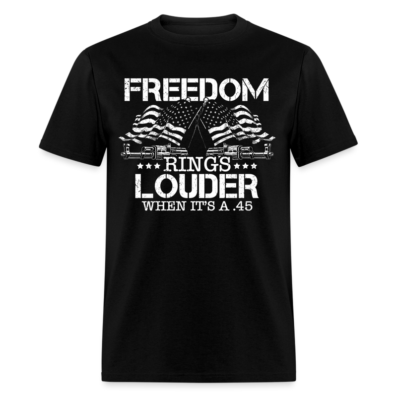 Freedom Rings Louder When It’s A .45 T Shirt - black