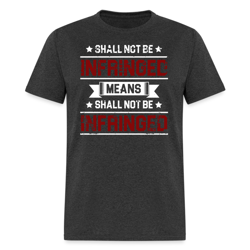 Shall Not Be Infringed Means Shall Not Be Infringed T Shirt - 2 - heather black