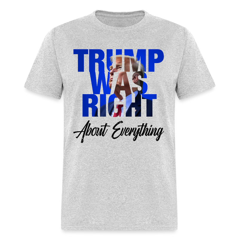 Trump Was Right About Everything T Shirt - 2 - heather gray