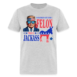 I'd Rather Vote For A Felon Than A Jackass T Shirt - heather gray