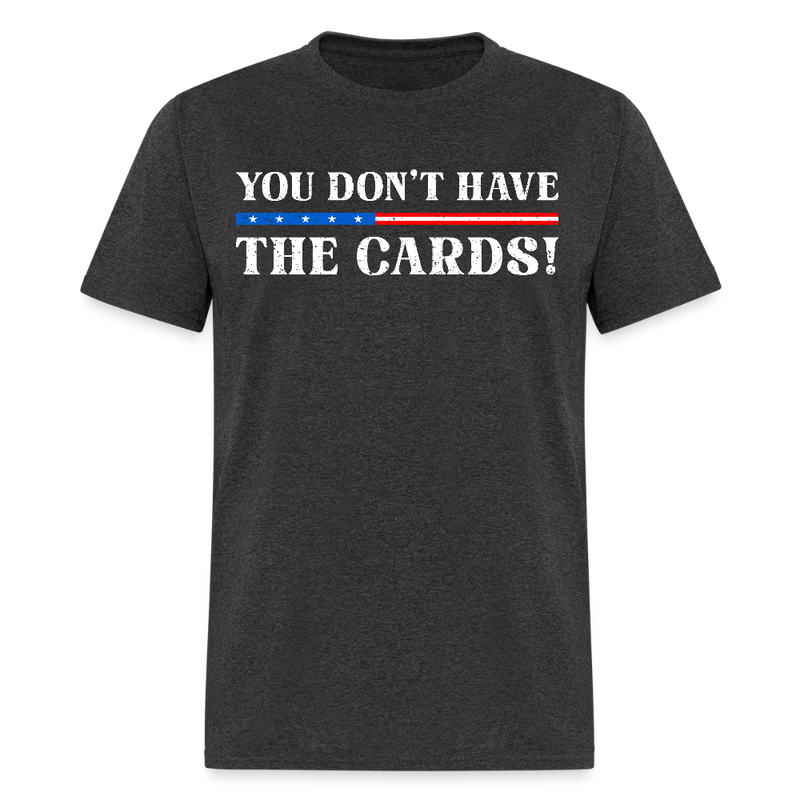 You Don’t Have the Cards T Shirt - 2 - heather black