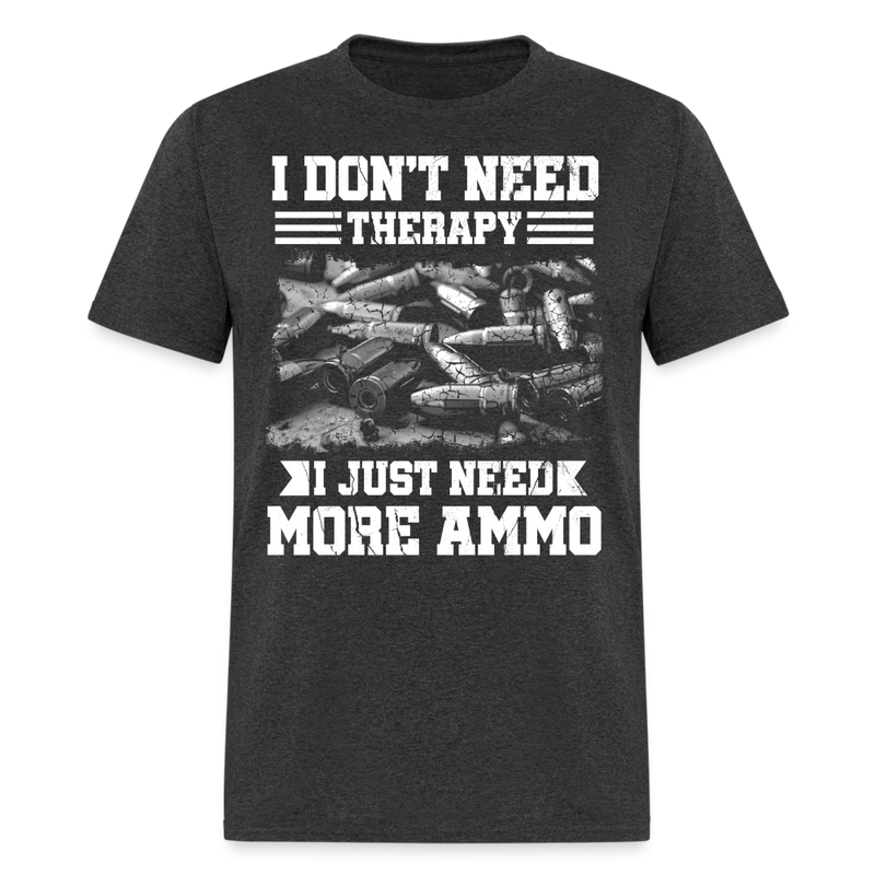 I Don’t Need Therapy I Just Need More Ammo T Shirt - heather black