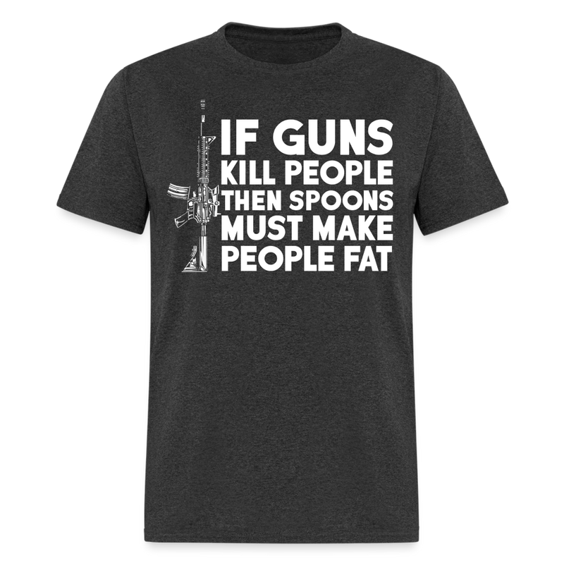 If Guns Kill People Then Spoons Must Make People Fat T Shirt - heather black