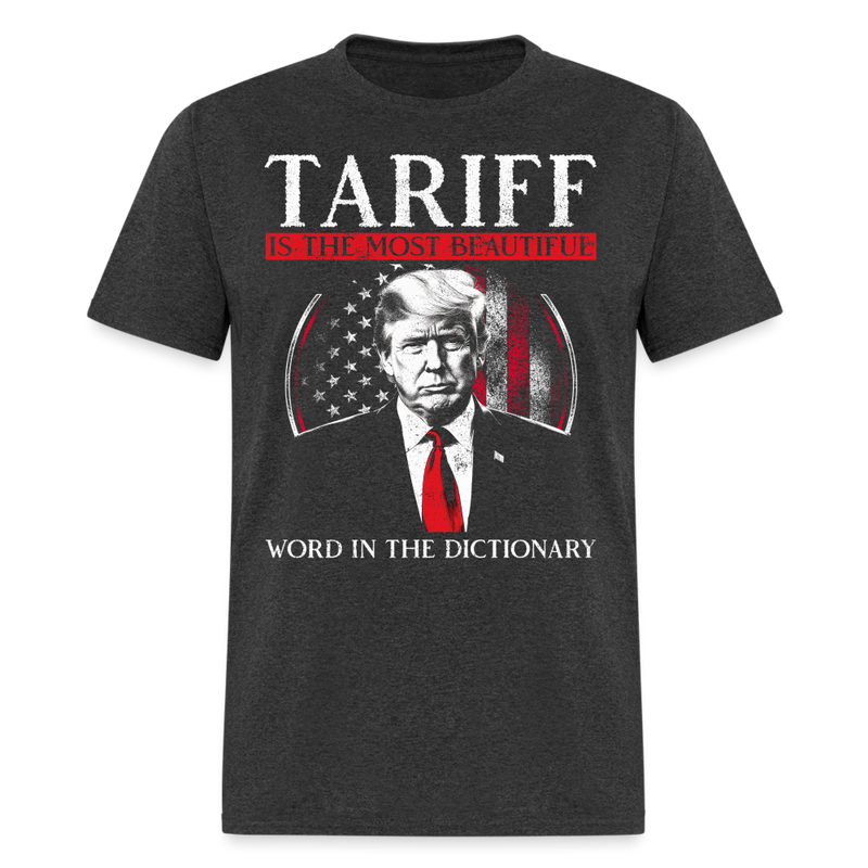 Tariff Is The Most Beautiful Word In The Dictionary T Shirt - 3 - heather black