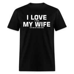 I Love It When My Wife Lets Me Buy More Guns T Shirt - black