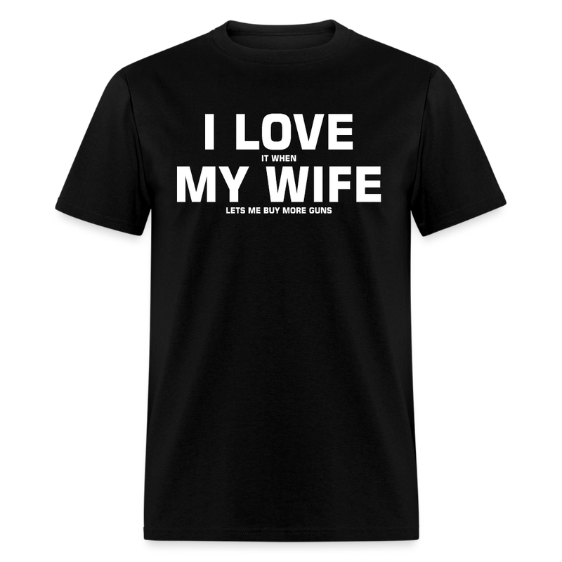 I Love It When My Wife Lets Me Buy More Guns T Shirt - black