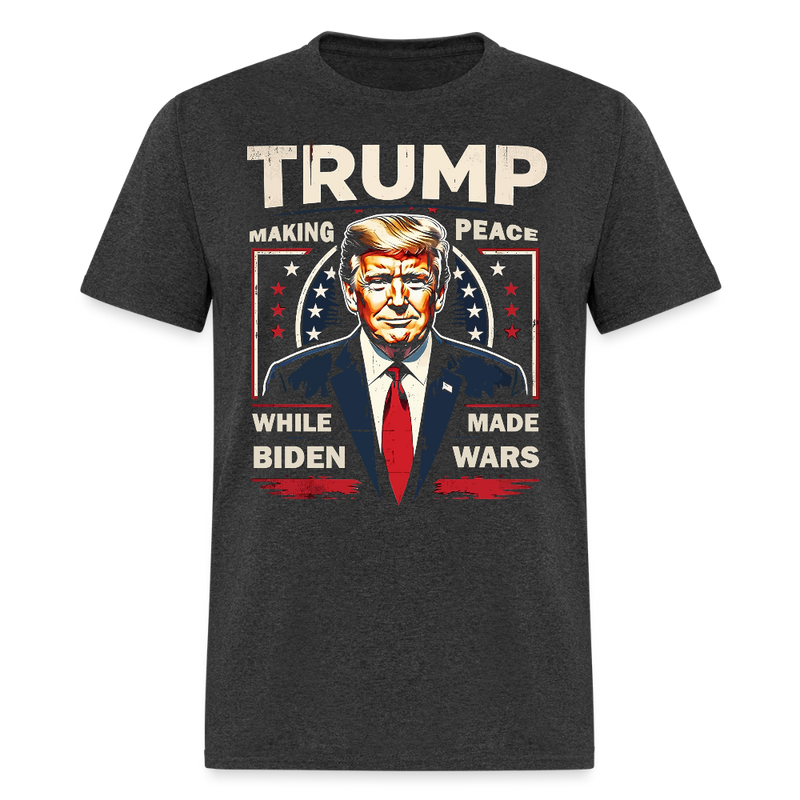 Trump Making Peace While Biden Made Wars T Shirt - heather black