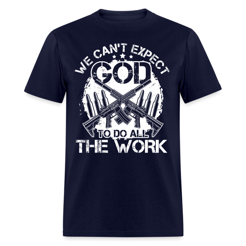 We Can't Expect God To Do All The Work T Shirt - navy