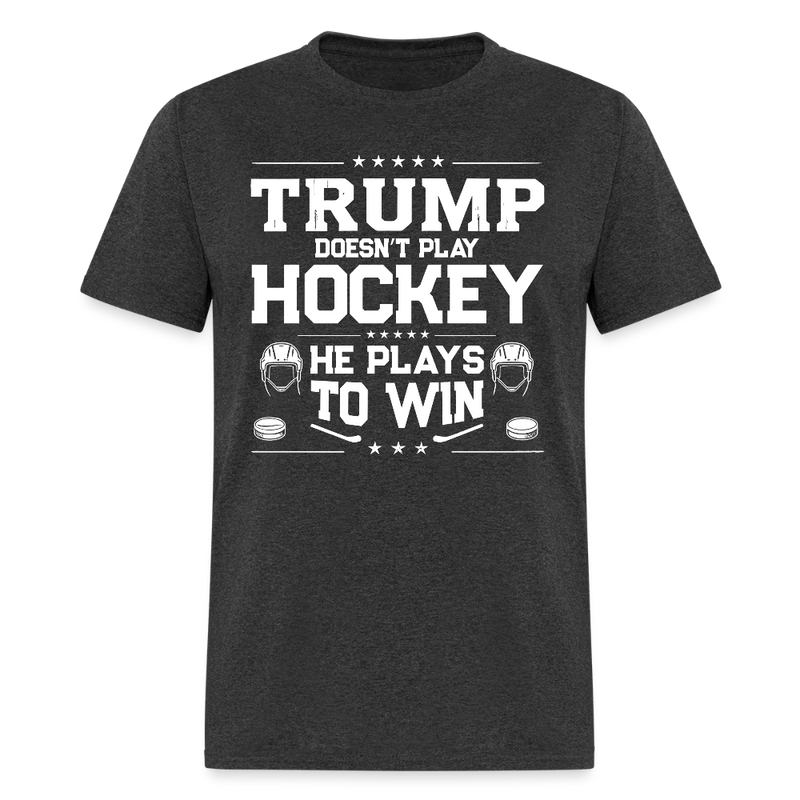 Trump Doesn’t Play Hockey He Plays To Win T Shirt - heather black