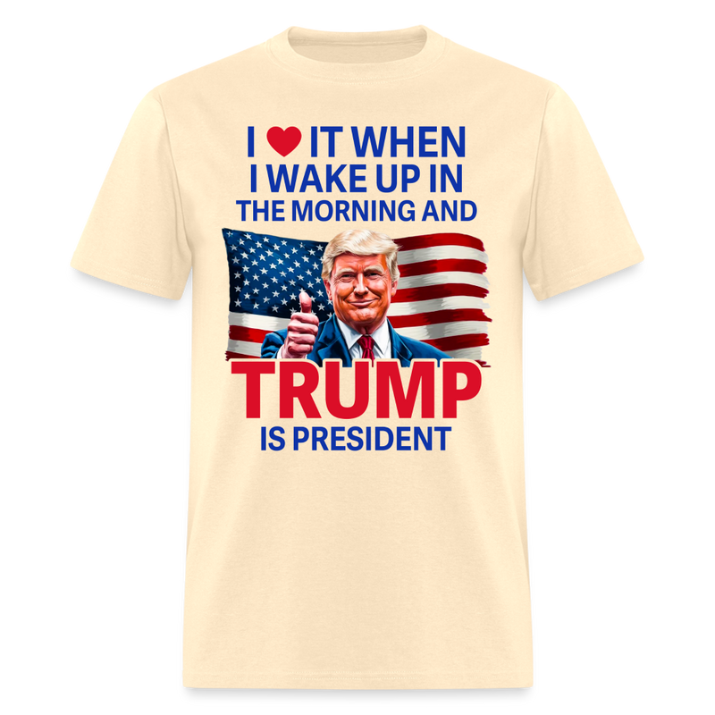 I Love It When I Wake Up Trump Is President T Shirt - natural