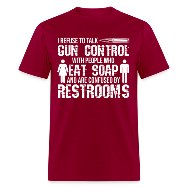 I Refuse To Talk Gun Control With People T Shirt - dark red