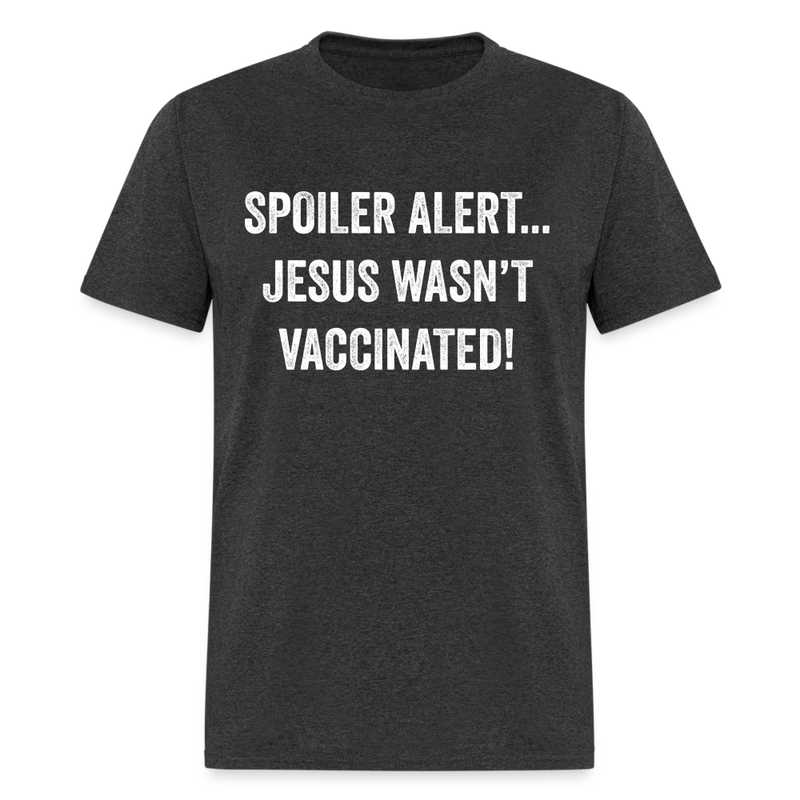 Jesus Wasn't Vaaccinated T Shirt - heather black