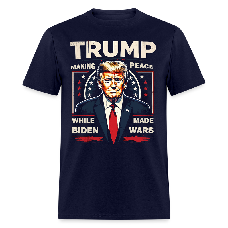 Trump Making Peace While Biden Made Wars T Shirt - navy