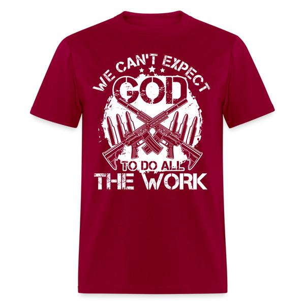 We Can't Expect God To Do All The Work T Shirt - dark red