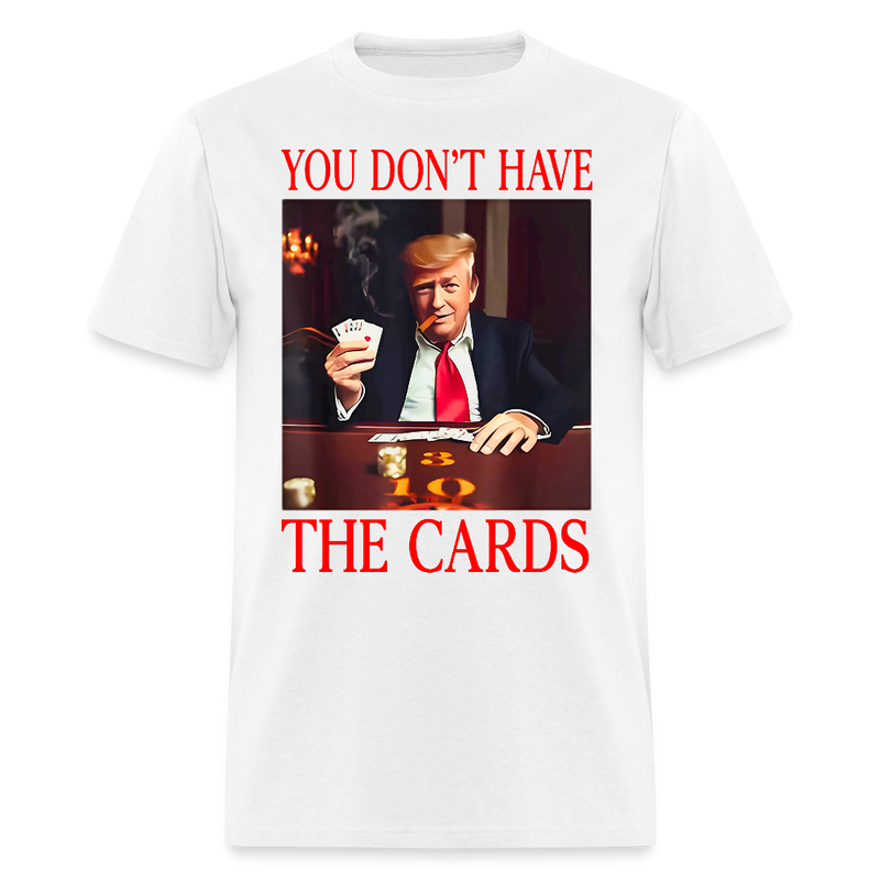 You Don’t Have the Cards T Shirt - 3 - white