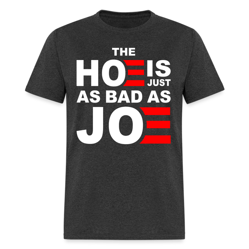 The Hoe Is Just As Bad As Joe T Shirt - heather black