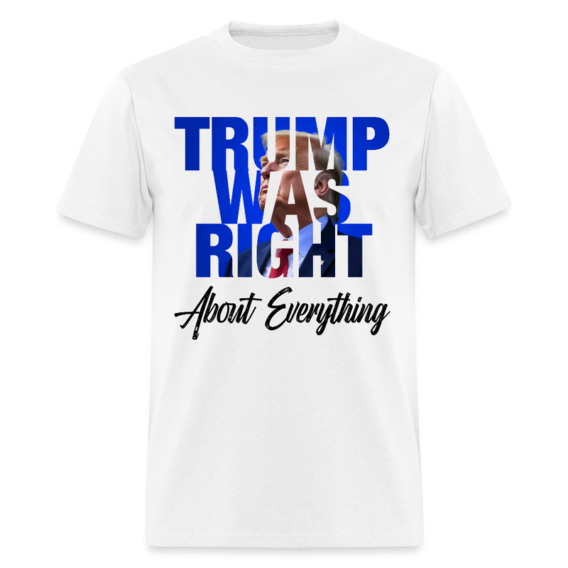 Trump Was Right About Everything T Shirt - 2 - white