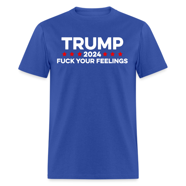 Trump 2024 FCK Your Feelings Funny Inauguration T Shirt - royal blue