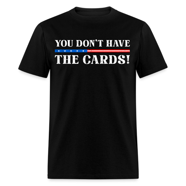 You Don’t Have the Cards T Shirt - 2 - black