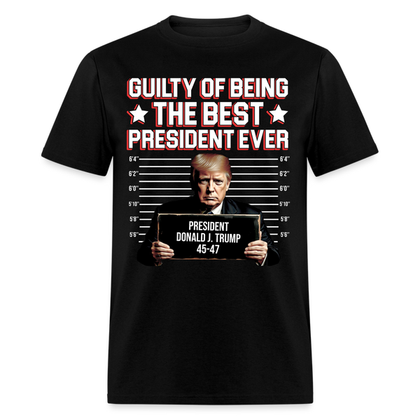 Guilty Of Being The Best President Ever T Shirt - black