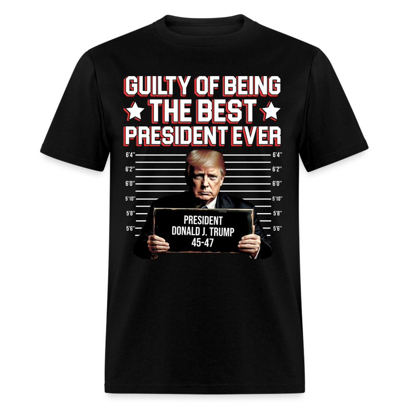 Guilty Of Being The Best President Ever T Shirt - black