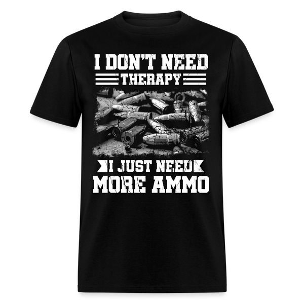 I Don’t Need Therapy I Just Need More Ammo T Shirt - black