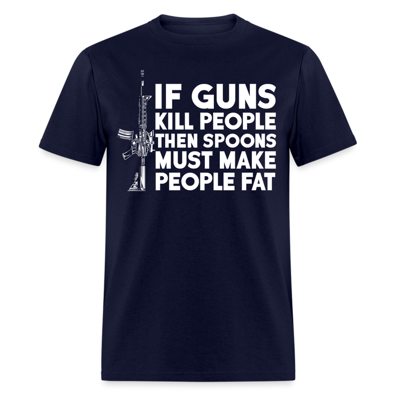 If Guns Kill People Then Spoons Must Make People Fat T Shirt - navy