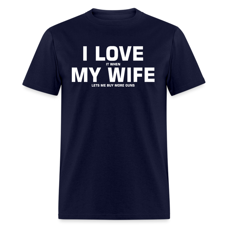 I Love It When My Wife Lets Me Buy More Guns T Shirt - navy