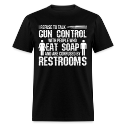 I Refuse To Talk Gun Control With People T Shirt - black