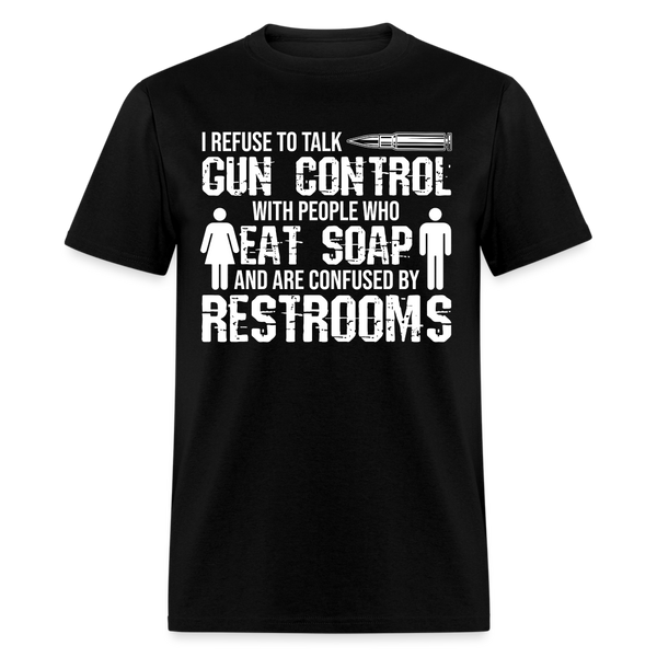 I Refuse To Talk Gun Control With People T Shirt - black