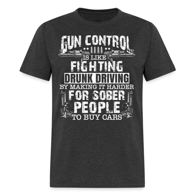 Gun Control Is Like Fighting Drunk Driving T Shirt - heather black