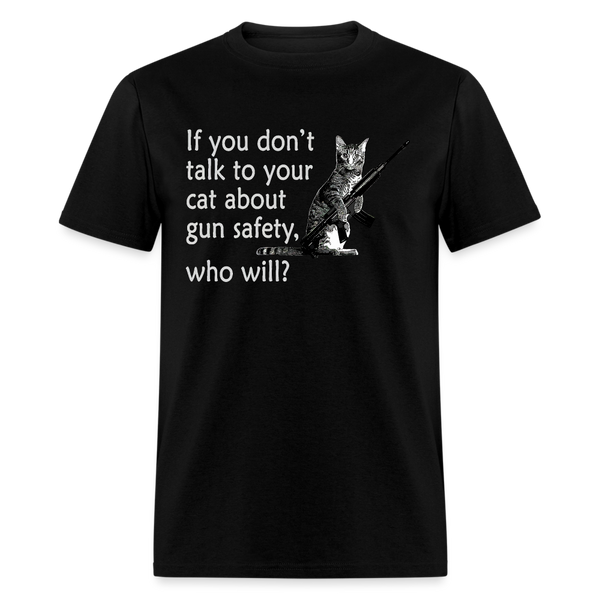 If You Don't Talk To Your Cat About Gun Safety T Shirt - black