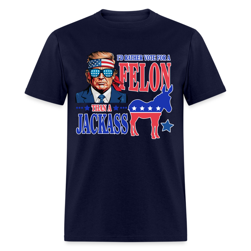 I'd Rather Vote For A Felon Than A Jackass T Shirt - navy