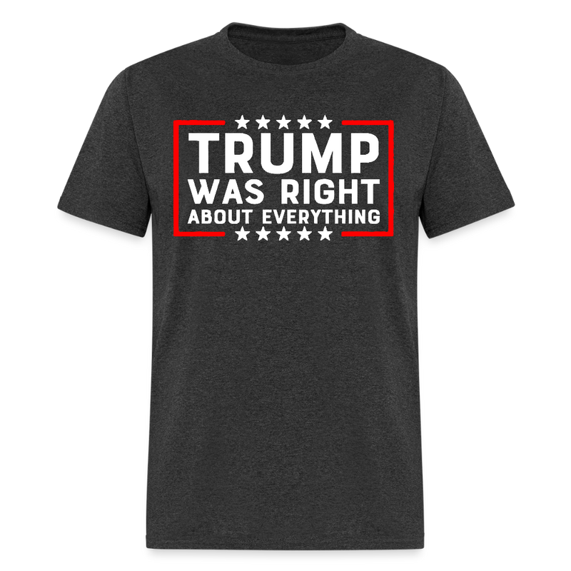 Trump Was Right About Everything T Shirt - 3 - heather black