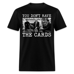 You Don’t Have the Cards T Shirt - black