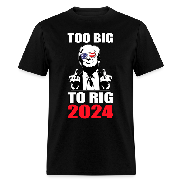 Too Big To Rig 2024 T Shirt - black