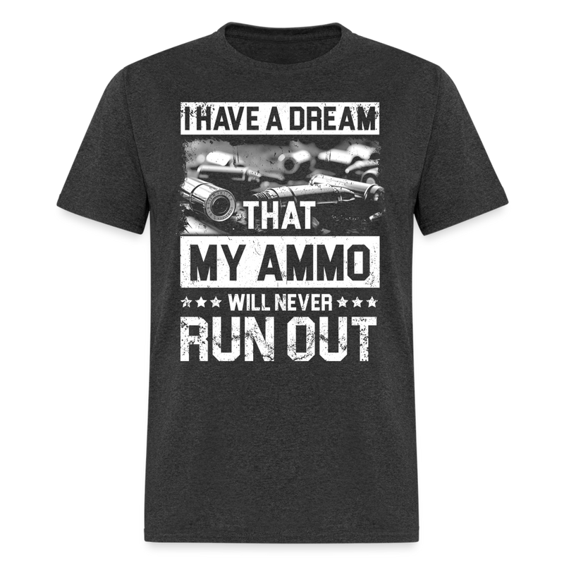 I Have a Dream That My Ammo Will Never Run Out T Shirt - heather black