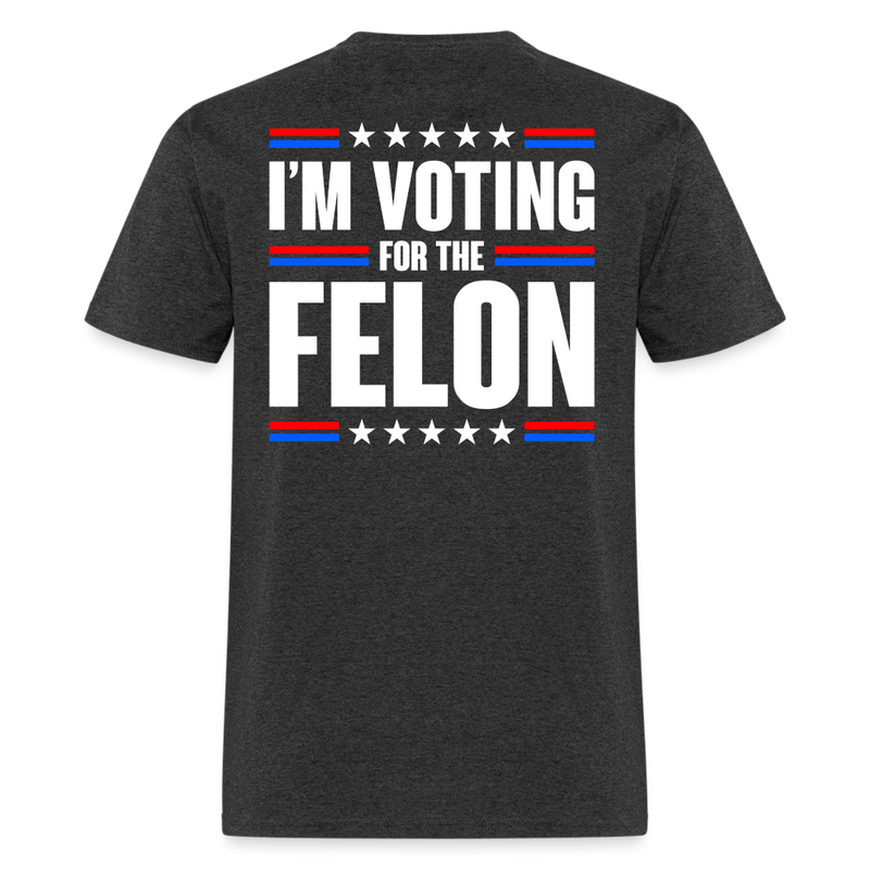 I'm Voting For The Felon T Shirt - heather black