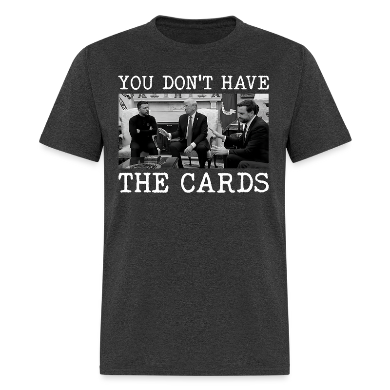 You Don’t Have the Cards T Shirt - heather black