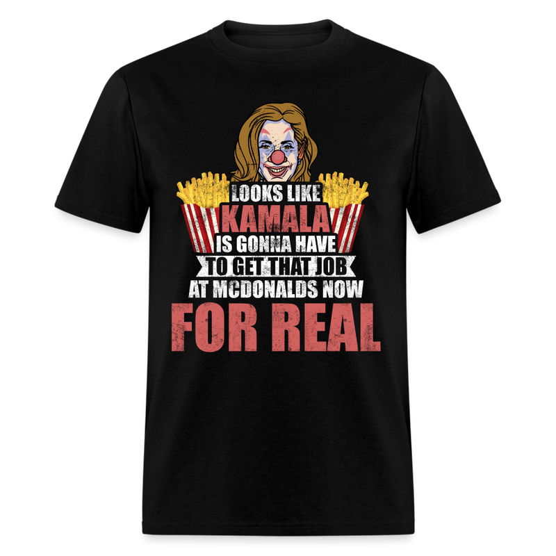 Kamala Is Gonna Have To Get That Job T Shirt - black