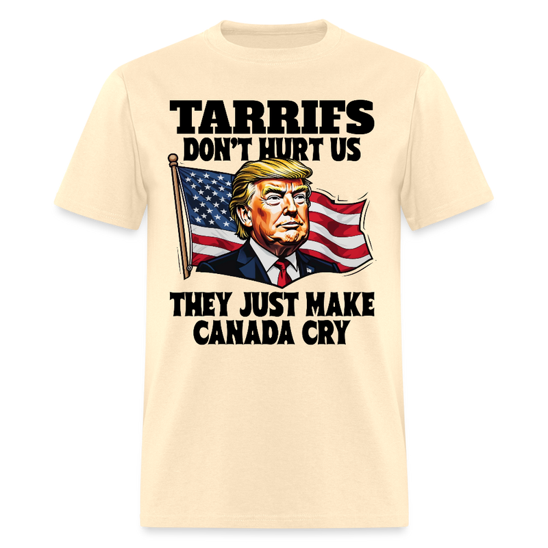 Tariffs Don’t Hurt Us They Just Make Canada Cry T Shirt - natural